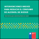 Guía técnica para APS: Intervenciones breves para reducir el consumo de alcohol de riesgo. MINSAL Chile octubre 2011