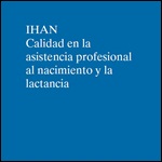 IHAN. Calidad en la asistencia profesional al nacimiento y la lactancia. 2011