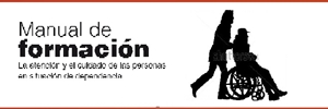 Manual de formación. La atención y el cuidado de las personas en situación de dependencia. 2011